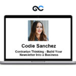 Codie Sanchez - Contrarian Thinking - Build Your Newsletter Into a Business