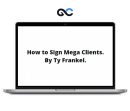 TY Frankel How to Sign Mega Clients