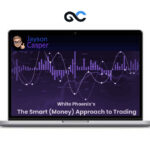 Jayson Casper - White Phoenix’s The Smart (Money) Approach to Trading