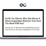 A.I.M. For Clients - A Client Acquisition Machine That Does The Work FOR You