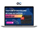 David Liu – YouTube Storytelling Beyond Retention
