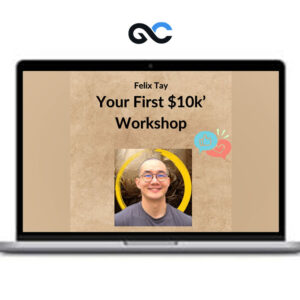 Felix Tay - Your First $10k Workshop