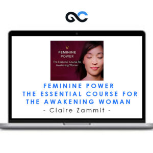 Claire Zammit - Feminine Power The Essential Course for the Awakening Woman