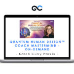 Quantum Human Design™ Coach Mastermind - On-Demand By Karen Curry Parker