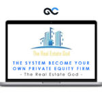 The Real Estate God – The System: Become Your Own Private Equity Firm