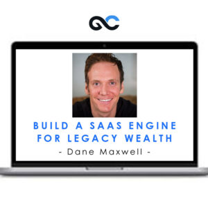 Dane Maxwell - Build A SaaS Engine For Legacy Wealth