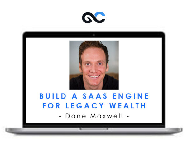 Dane Maxwell - Build A SaaS Engine For Legacy Wealth