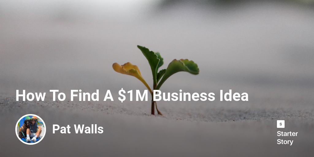 Pat Walls - How To Find A $1M Business Idea