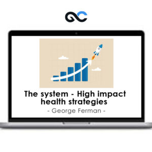 George Ferman - The system - High impact health strategies