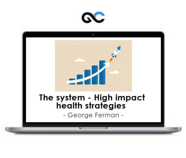 George Ferman - The system - High impact health strategies