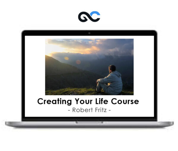 Robert Fritz - Creating Your Life Course