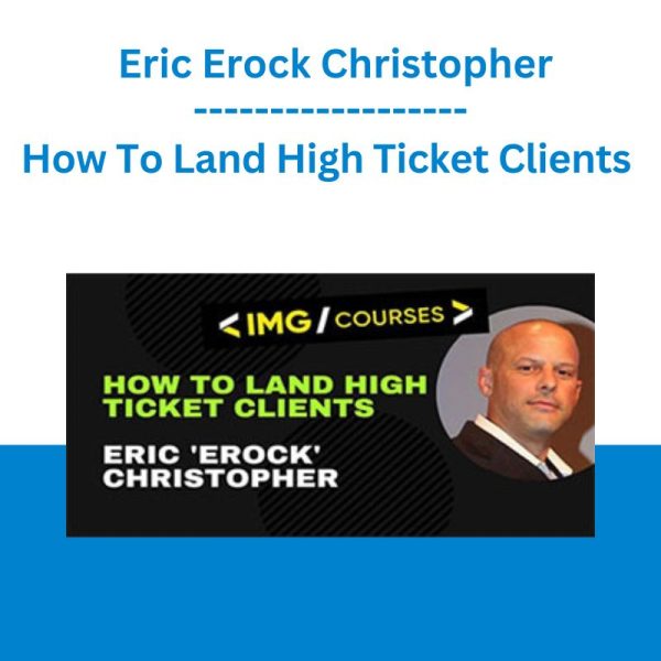 Eric Erock Christopher How To Land High Ticket Clients